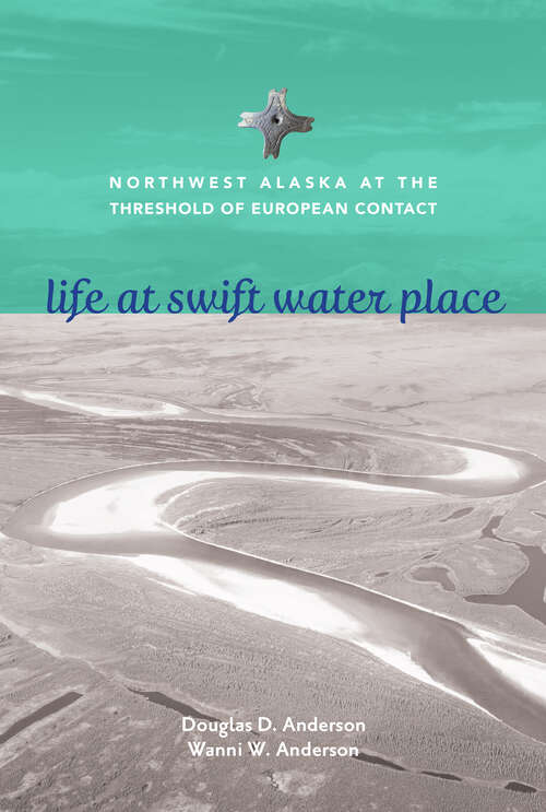 Book cover of Life at Swift Water Place: Northwest Alaska at the Threshold of European Contact