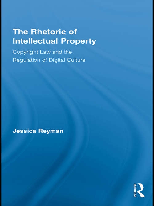 Book cover of The Rhetoric of Intellectual Property: Copyright Law and the Regulation of Digital Culture (Routledge Studies In Rhetoric And Communication Ser. #3)