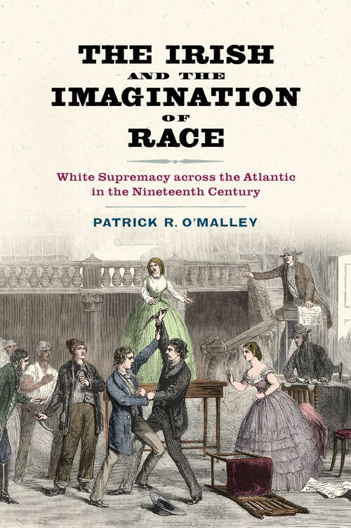 Book cover of The Irish and the Imagination of Race: White Supremacy across the Atlantic in the Nineteenth Century