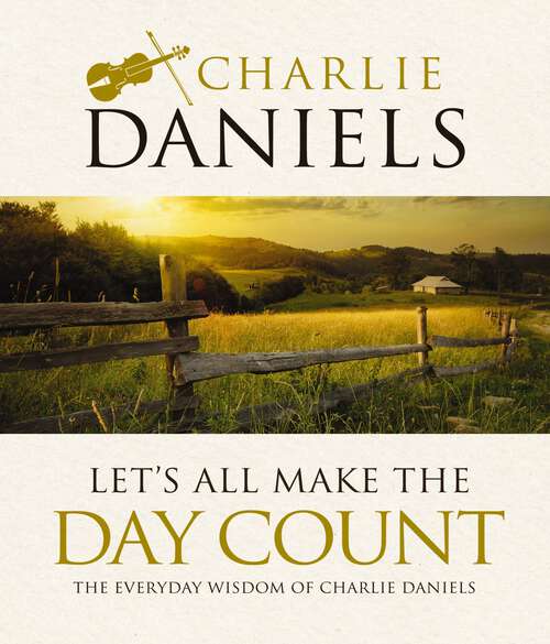 Book cover of Let's All Make the Day Count: The Everyday Wisdom of Charlie Daniels