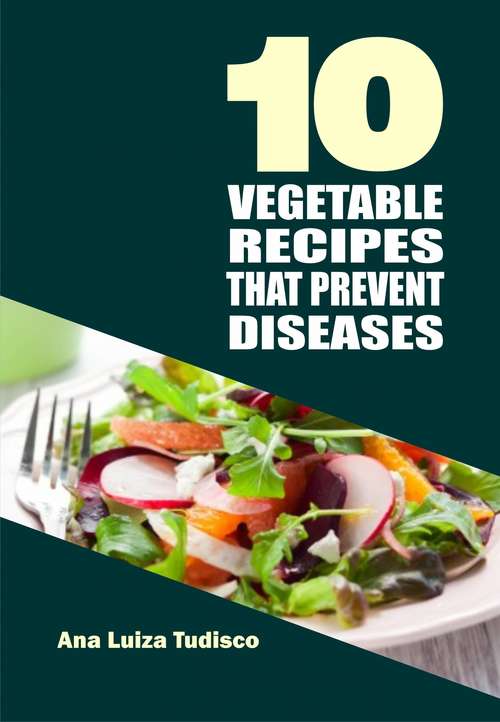 Book cover of 10 Vegetable Recipes That Prevent Diseases