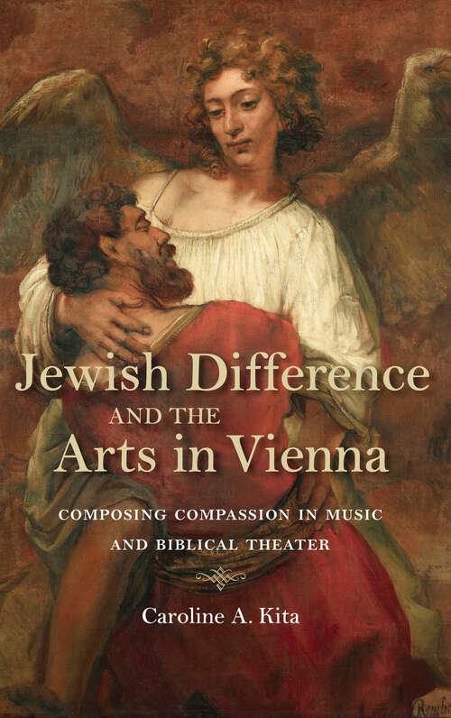 Book cover of Jewish Difference and the Arts in Vienna: Composing Compassion in Music and Biblical Theater (German Jewish Cultures)