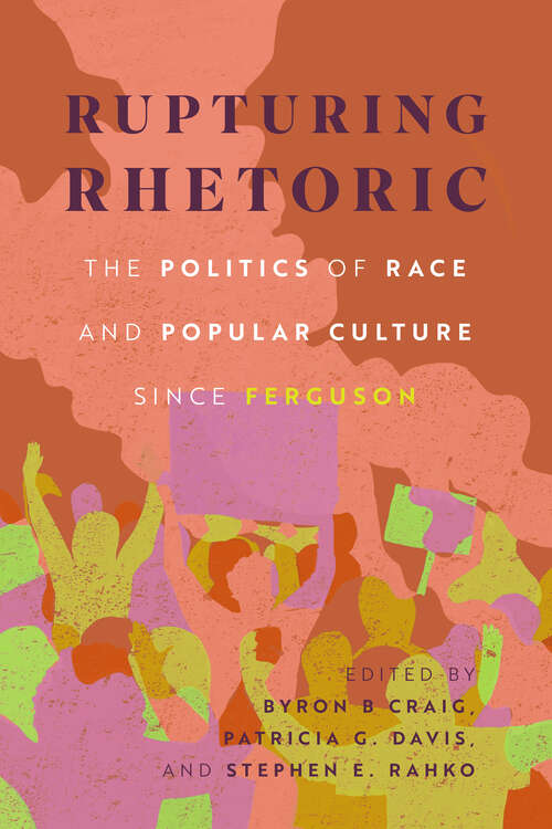 Book cover of Rupturing Rhetoric: The Politics of Race and Popular Culture since Ferguson (EPUB SINGLE) (Race, Rhetoric, and Media Series)
