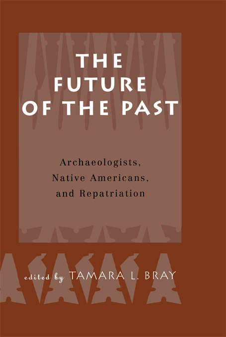 Book cover of The Future of the Past: Archaeologists, Native Americans and Repatriation