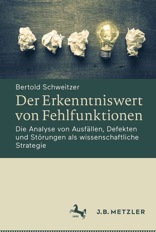 Book cover of Der Erkenntniswert von Fehlfunktionen: Die Analyse von Ausfällen, Defekten und Störungen als wissenschaftliche Strategie (1. Aufl. 2019)