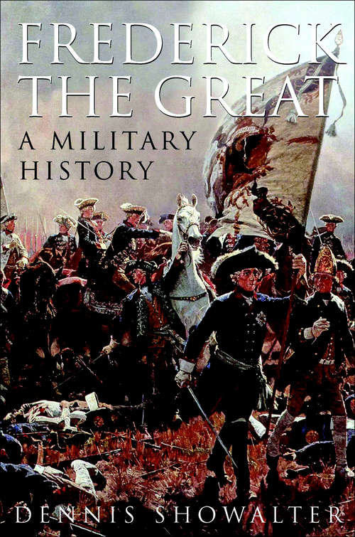 Book cover of Frederick the Great: A Military History (1) (Modern Wars In Perspective Ser.)