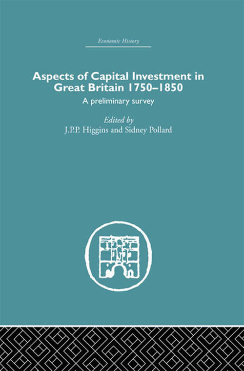 Book cover of Aspects of Capital Investment in Great Britain 1750-1850: A preliminary survey, report of a conference held the University of Sheffield, 5-7 January 1969