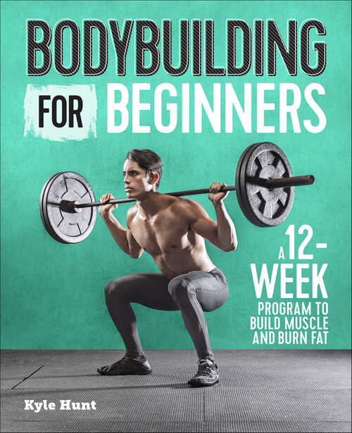 Book cover of Bodybuilding For Beginners: A 12-Week Program to Build Muscle and Burn Fat