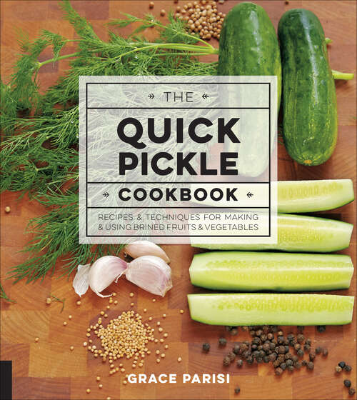 Book cover of The Quick Pickle Cookbook: Recipes & Techniques for Making & Using Brined Fruits and Vegetables