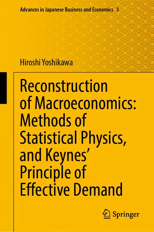 Book cover of Reconstruction of Macroeconomics: Methods of Statistical Physics, and Keynes' Principle of Effective Demand: Methods Of Statistical Physics, And Keynes Principle Of Effective Demand (1st ed. 2022) (Advances in Japanese Business and Economics #3)