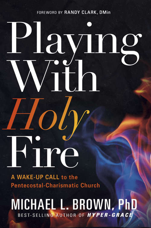 Book cover of Playing With Holy Fire: A Wake-Up Call to the Pentecostal-Charismatic Church