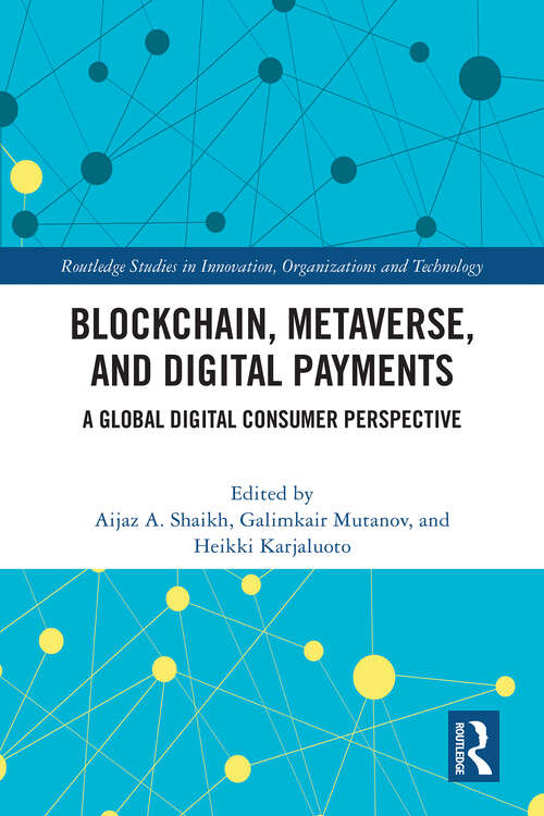 Book cover of Blockchain, Metaverse, and Digital Payments: A Global Digital Consumer Perspective (Routledge Studies in Innovation, Organizations and Technology)