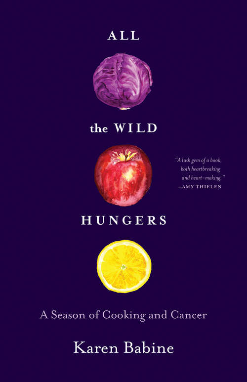 Book cover of All the Wild Hungers: A Season of Cooking and Cancer