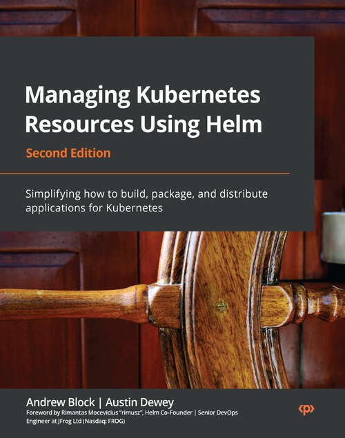 Book cover of Managing Kubernetes Resources Using Helm: Simplifying how to build, package, and distribute applications for Kubernetes, 2nd Edition