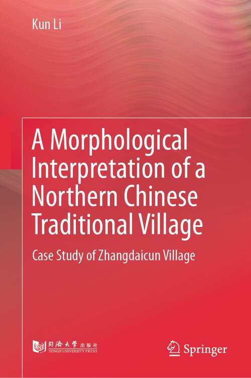 Book cover of A Morphological Interpretation of a Northern Chinese Traditional Village: Case Study of Zhangdaicun Village (2024)