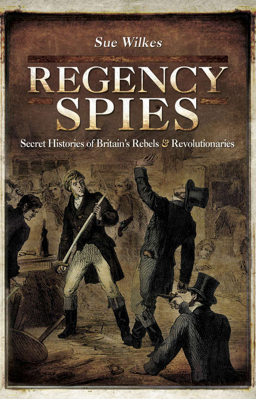 Book cover of Regency Spies: Secret Histories of Britain's Rebels & Revolutionaries