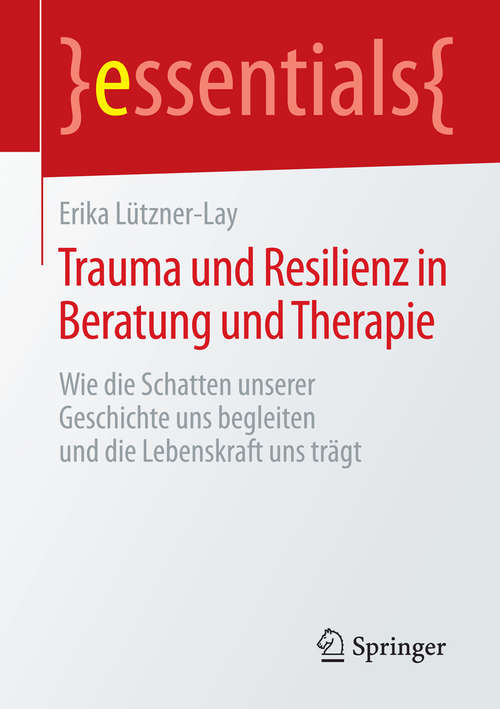 Book cover of Trauma und Resilienz in Beratung und Therapie: Wie die Schatten unserer Geschichte uns begleiten und die Lebenskraft uns trägt (essentials)
