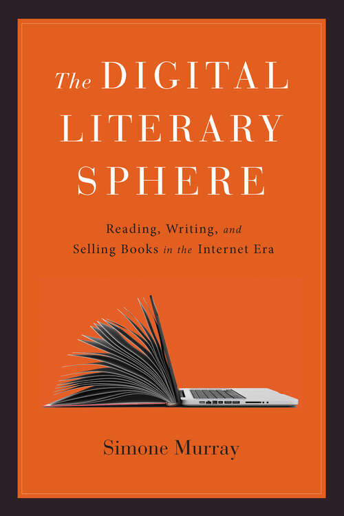 Book cover of The Digital Literary Sphere: Reading, Writing, and Selling Books in the Internet Era