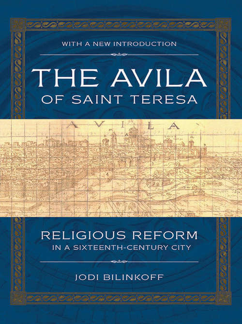 Book cover of The Avila of Saint Teresa: Religious Reform in a Sixteenth-Century City