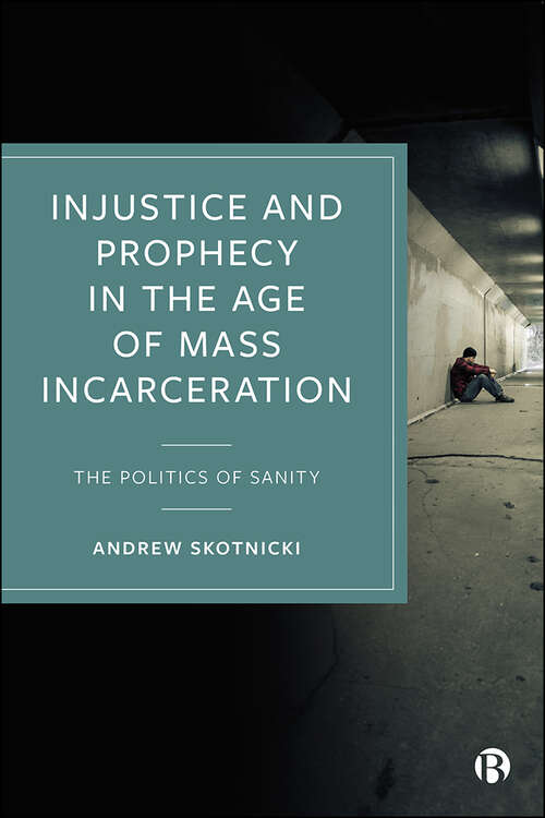 Book cover of Injustice and Prophecy in the Age of Mass Incarceration: The Politics of Sanity