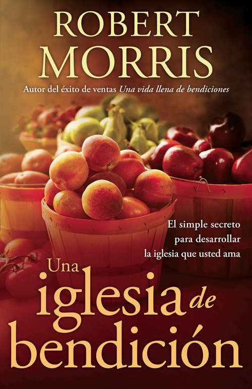 Book cover of Una iglesia de bendición: El simple secreto para desarrollar la iglesia que usted ama