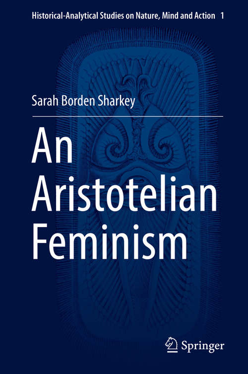 Book cover of An Aristotelian Feminism (Historical-Analytical Studies on Nature, Mind and Action #1)