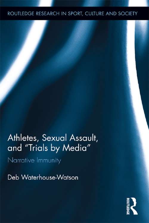 Book cover of Athletes, Sexual Assault, and Trials by Media: Narrative Immunity (Routledge Research in Sport, Culture and Society #22)