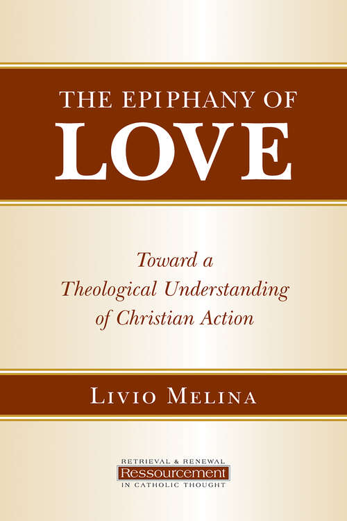 Book cover of The Epiphany of Love: Toward a Theological Understanding of Christian Action (Ressourcement: Retrieval and Renewal in Catholic Thought (RRRCT))