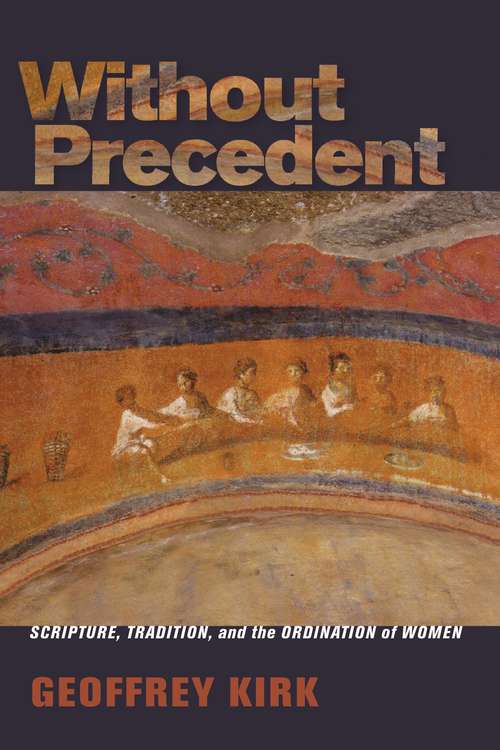 Book cover of Without Precedent: Scripture, Tradition, and the Ordination of Women