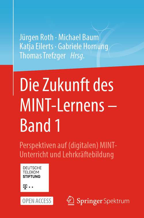Book cover of Die Zukunft des MINT-Lernens – Band 1: Perspektiven auf (digitalen) MINT-Unterricht und Lehrkräftebildung (1. Aufl. 2023)