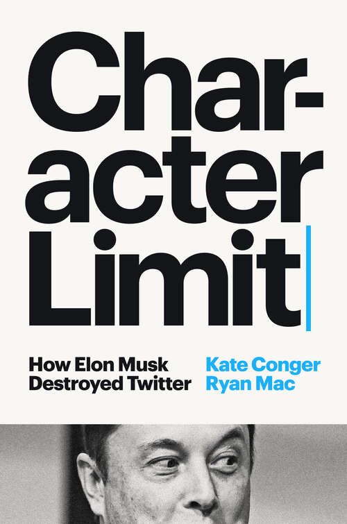 Book cover of Character Limit: How Elon Musk Destroyed Twitter