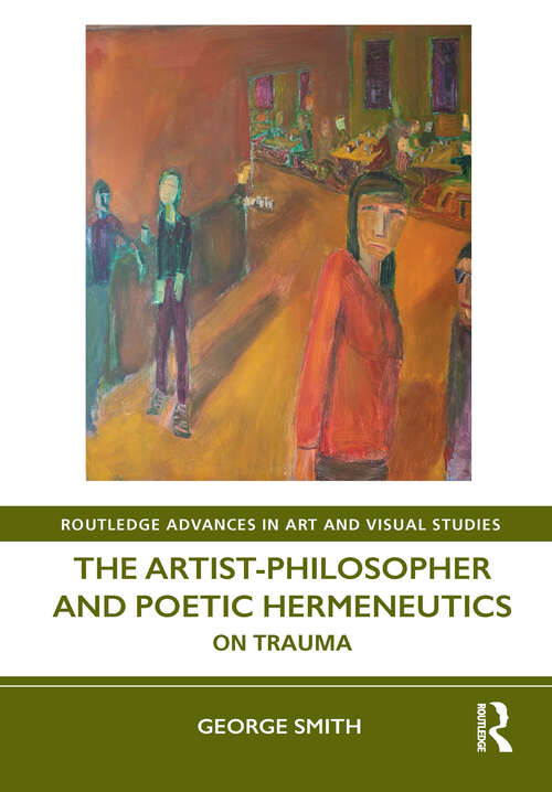 Book cover of The Artist-Philosopher and Poetic Hermeneutics: On Trauma (Routledge Advances in Art and Visual Studies)