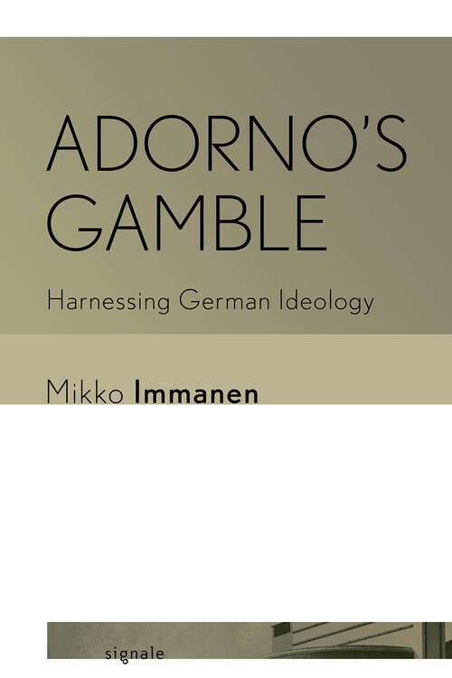 Book cover of Adorno's Gamble: Harnessing German Ideology (Signale: Modern German Letters, Cultures, and Thought)