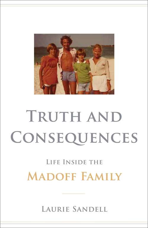 Book cover of Truth and Consequences: Life Inside the Madoff Family