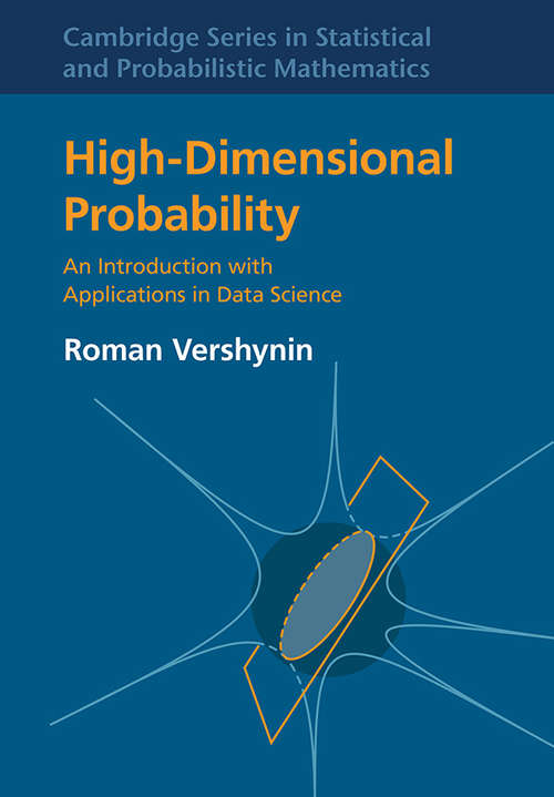 Book cover of High-Dimensional Probability: An Introduction with Applications in Data Science (Cambridge Series in Statistical and Probabilistic Mathematics #47)