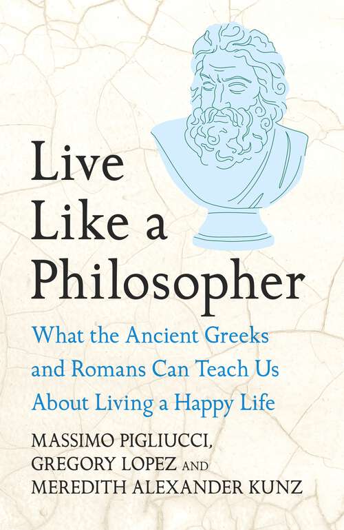 Book cover of Live Like A Philosopher: What the Ancient Greeks and Romans Can Teach Us About Living a Happy Life