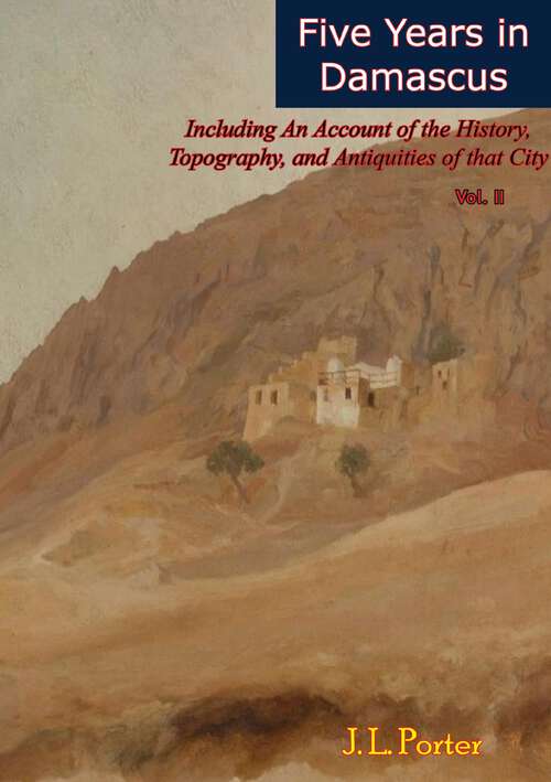 Book cover of Five Years in Damascus: Including An Account of the History, Topography, and Antiquities of that City Vol. II (Five Years in Damascus: Including An Account of the History, Topography, and Antiquities of that City #2)