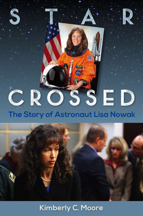 Book cover of Star Crossed: The Story of Astronaut Lisa Nowak