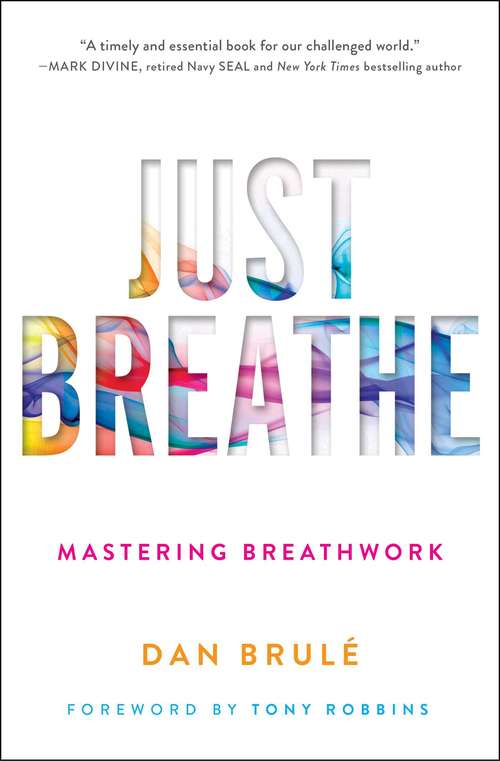 Book cover of Just Breathe: Mastering Breathwork for Success in Life, Love, Business, and Beyond