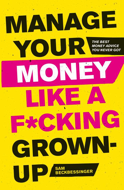 Book cover of Manage Your Money Like a F*cking Grown-Up: The Best Money Advice You Never Got