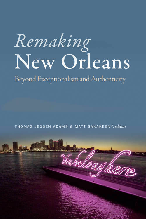 Book cover of Remaking New Orleans: Beyond Exceptionalism and Authenticity