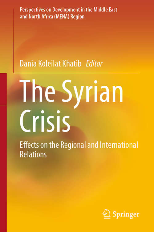 Book cover of The Syrian Crisis: Effects on the Regional and International Relations (1st ed. 2021) (Perspectives on Development in the Middle East and North Africa (MENA) Region)