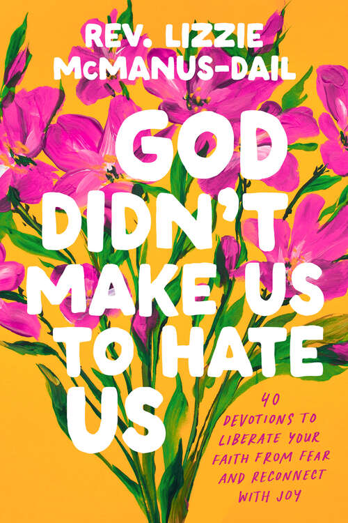 Book cover of God Didn't Make Us to Hate Us: 40 Devotions to Liberate Your Faith from Fear and Reconnect with Joy