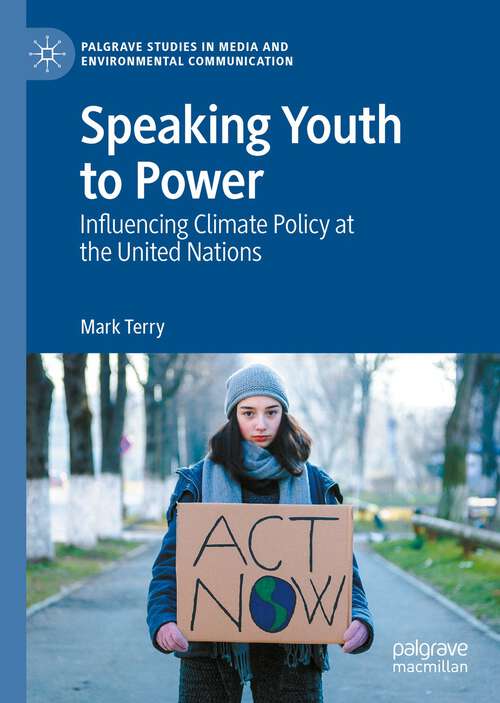 Book cover of Speaking Youth to Power: Influencing Climate Policy at the United Nations (1st ed. 2023) (Palgrave Studies in Media and Environmental Communication)