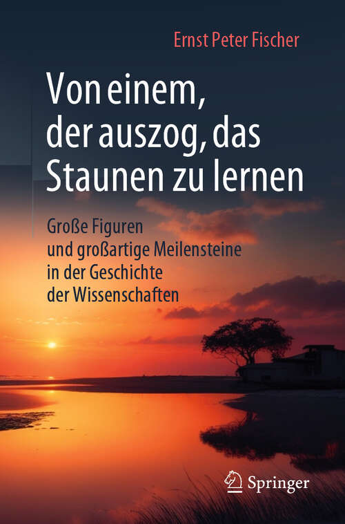 Book cover of Von einem, der auszog, das Staunen zu lernen: Große Figuren und großartige Meilensteine in der Geschichte der Wissenschaften (2024)