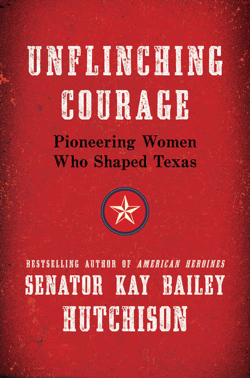 Book cover of Unflinching Courage: Pioneering Women Who Shaped Texas