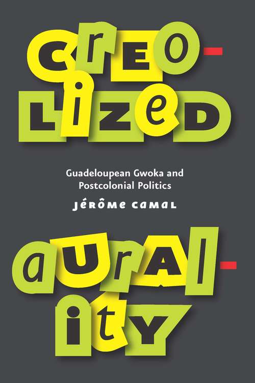 Book cover of Creolized Aurality: Guadeloupean Gwoka and Postcolonial Politics (Chicago Studies in Ethnomusicology)