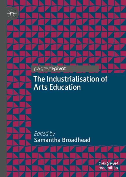 Book cover of The Industrialisation of Arts Education (1st ed. 2022)
