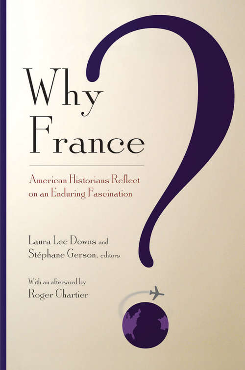 Book cover of Why France?: American Historians Reflect on an Enduring Fascination