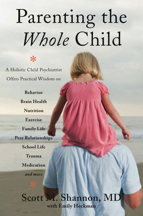 Book cover of Parenting the Whole Child: A Holistic Child Psychiatrist Offers Practical Wisdom on Behavior, Brain Health, Nutrition, Exercise, Family Life, Peer Relationships, School Life, Trauma, Medication, and More .  . .